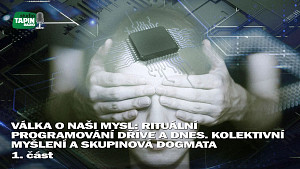 1/2 Válka o naši mysl: Rituální programování dříve a dnes. Kolektivní myšlení a skupinová dogmata ?