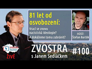 #100 Zvostra s Janem Sedláčkem, host  Štefan Bartók – 81 let od osvobození: Vrací se  opět nacismus?