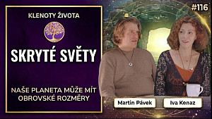 #116 Martin Pávek a Iva Kenaz: Skryté světy | Nové vnímání vesmíru a planety Země | Klenoty života