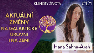 #121 Hana Sahhu-Arah: Multidimenzionální rozhovor k aktuální době | Klenoty života