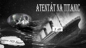 3/3 Atentát na Titanic: Výbuch Titanicu a díry ve vraku. Pojistný podvod na Morganovy narozeniny