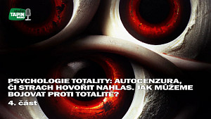 4/4 Psychologie totality: Autocenzura, či strach hovořit nahlas. Jak můžeme bojovat proti totalitě?