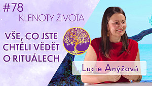 #78 Lucie Anýžová: Rituál jako mocný duchovní nástroj | Klenoty života