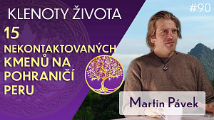 #90 Martin Pávek: Skryté poklady na pohraničí Peru | Setkání s nekontaktovanými kmeny | Klenoty života