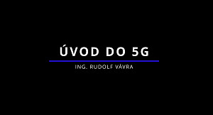 Úvod do 5G 4.část - posledni dil