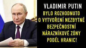 Vladimir Putin - Bylo rozhodnuto o vytvoření nezbytné bezpečnostní nárazníkové zóny podél hranic!